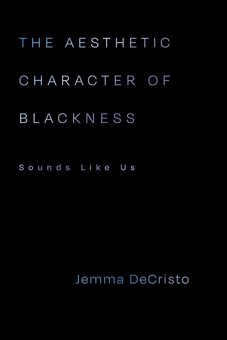 Cover: 9781478032588 | The Aesthetic Character of Blackness | Sounds Like Us | Jemma Decristo