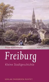 Cover: 9783791732688 | Freiburg | Kleine Stadtgeschichte | Peter Kalchthaler | Taschenbuch