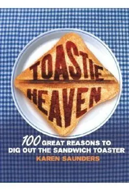 Cover: 9780091922788 | Toastie Heaven | 100 Great Reasons to Dig Out the Sandwich Toaster