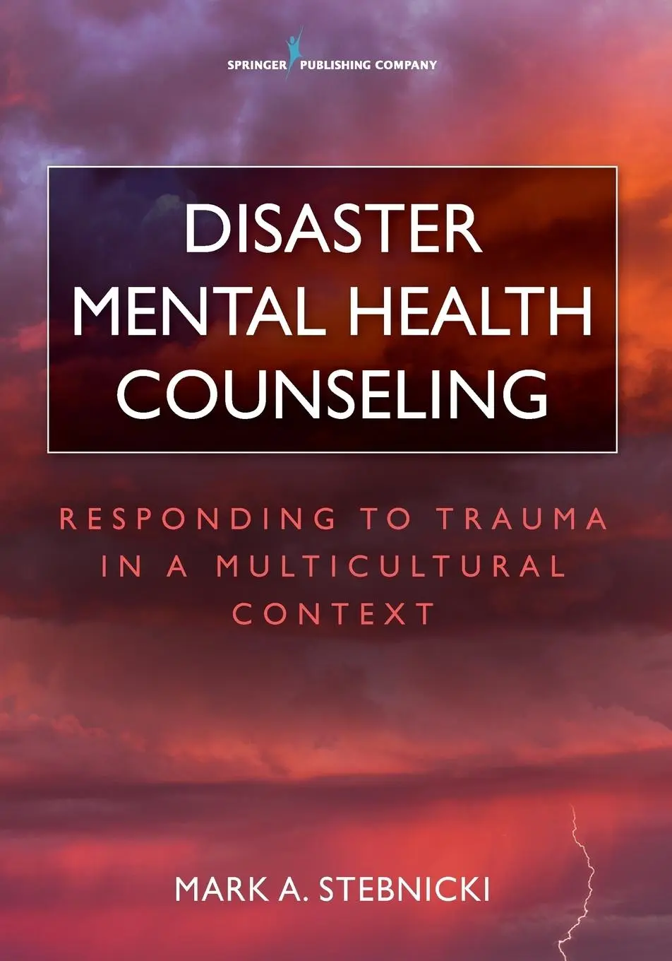 Cover: 9780826132888 | Disaster Mental Health Counseling | Mark A. LPC DCMHS CRC Stebnicki