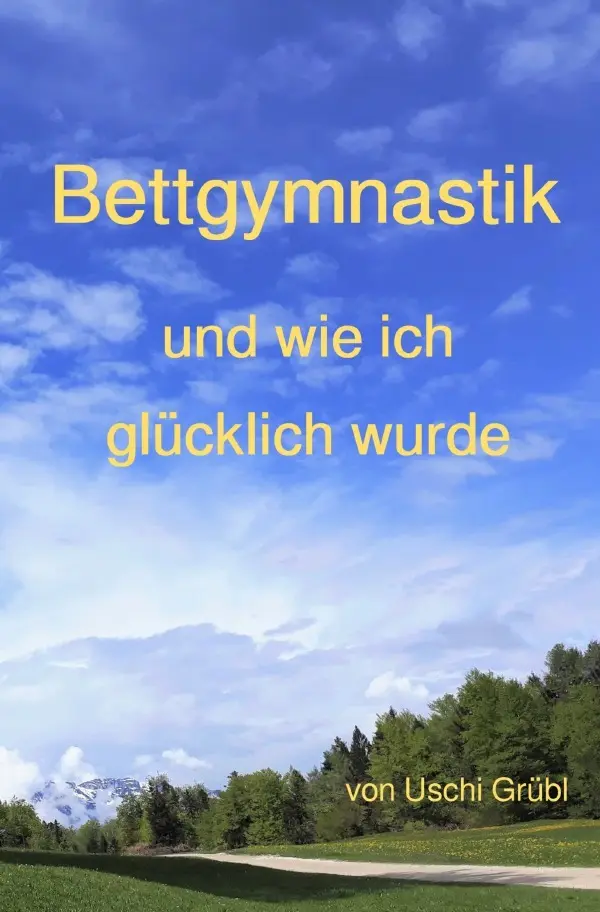 Cover: 9783756532988 | Bettgymnastik und wie ich glücklich wurde | Uschi Grübl | Taschenbuch