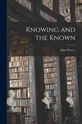 Cover: 9781014633088 | Knowing and the Known | John Dewey | Taschenbuch | Englisch | 2021