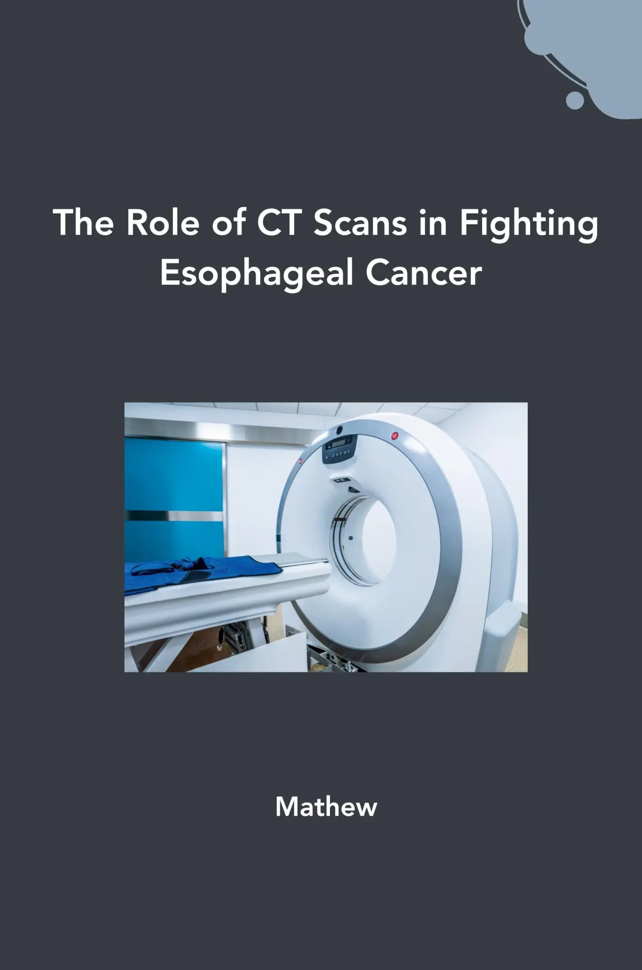 The Role of CT Scans in Fighting Esophageal Cancer - Mathew Kartoniert (TB)