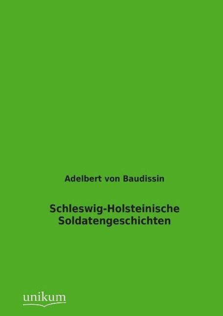 Schleswig-Holsteinische Soldatengeschichten | Adelbert von Baudissin | Taschenbuch | Paperback | 136 S. | Deutsch | 2012 | UNIKUM | EAN 9783845723488 - Baudissin, Adelbert von