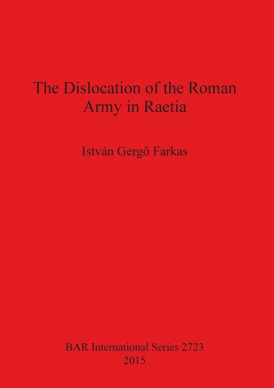 Cover: 9781407313788 | The Dislocation of the Roman Army in Raetia | István Gerg¿ Farkas