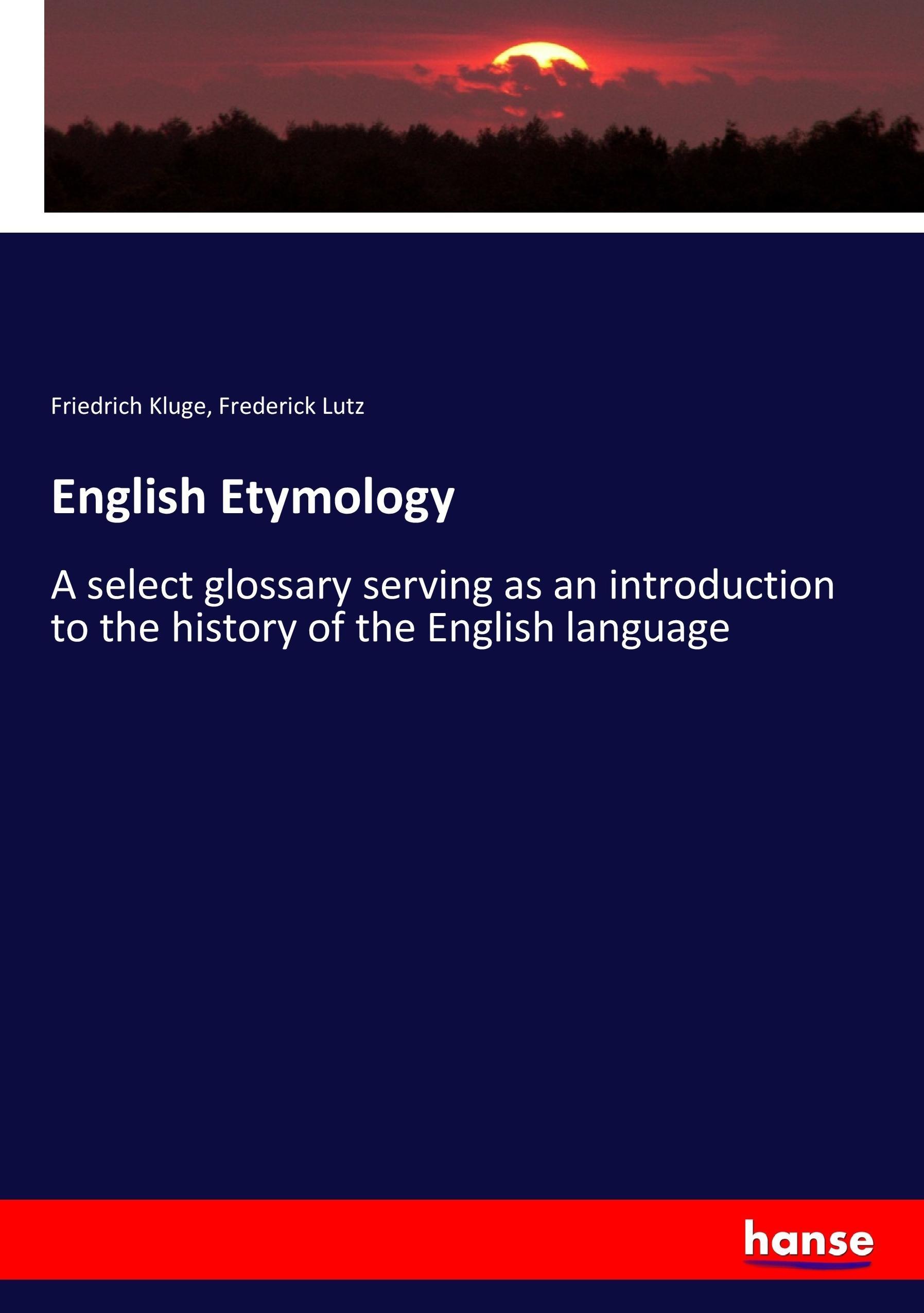English Etymology | A select glossary serving as an introduction to the history of the English language | Friedrich Kluge (u. a.) | Taschenbuch | Paperback | 244 S. | Englisch | 2017 | hansebooks - Kluge, Friedrich