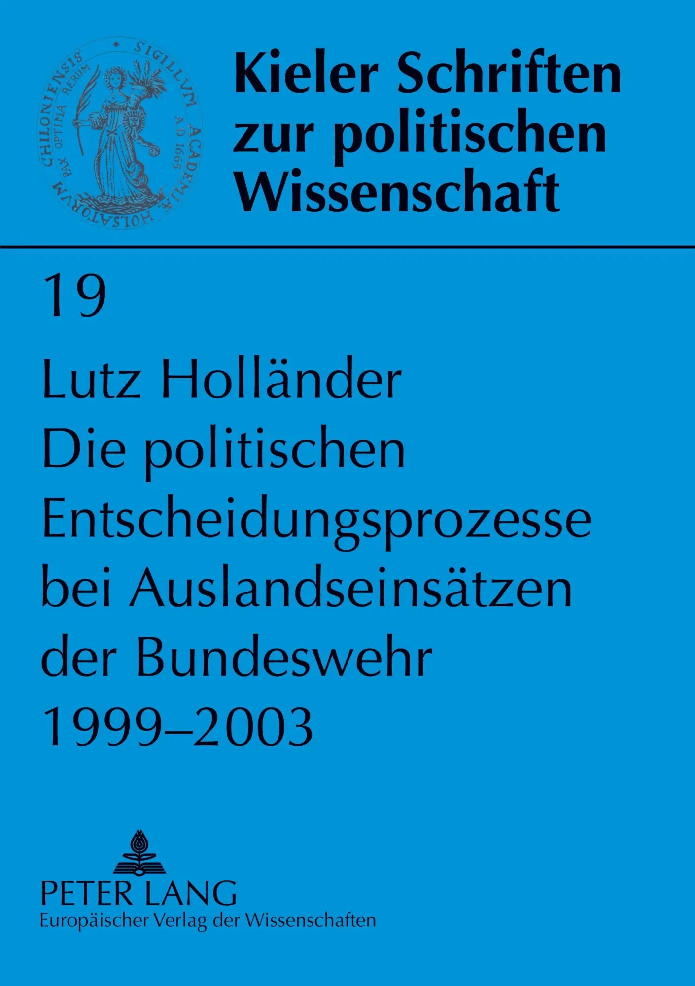 Die politischen Entscheidungsprozesse bei Auslandseinsätzen der Bundeswehr 1999-2003 (Kieler Schriften zur Politischen Wissenschaft)
