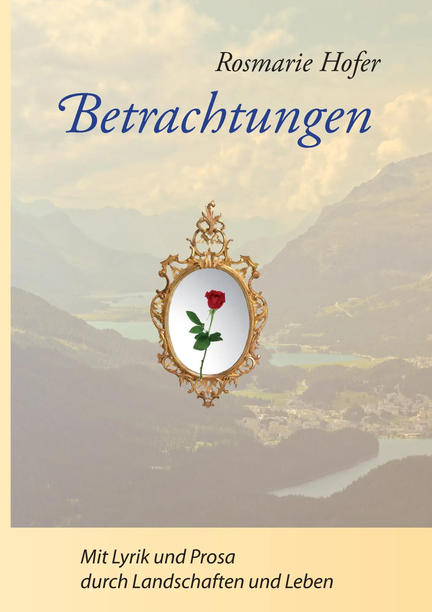 Betrachtungen: Mit Lyrik und Prosa durch Landschaften und Leben