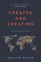 Cover: 9781783595488 | Created and Creating – A Biblical Theology Of Culture | William Edgar