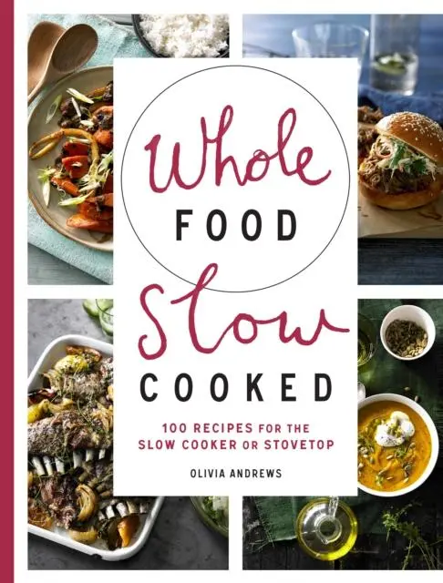 Cover: 9781743365588 | Whole Food Slow Cooked | 100 Recipes for the Slow-Cooker or Stovetop