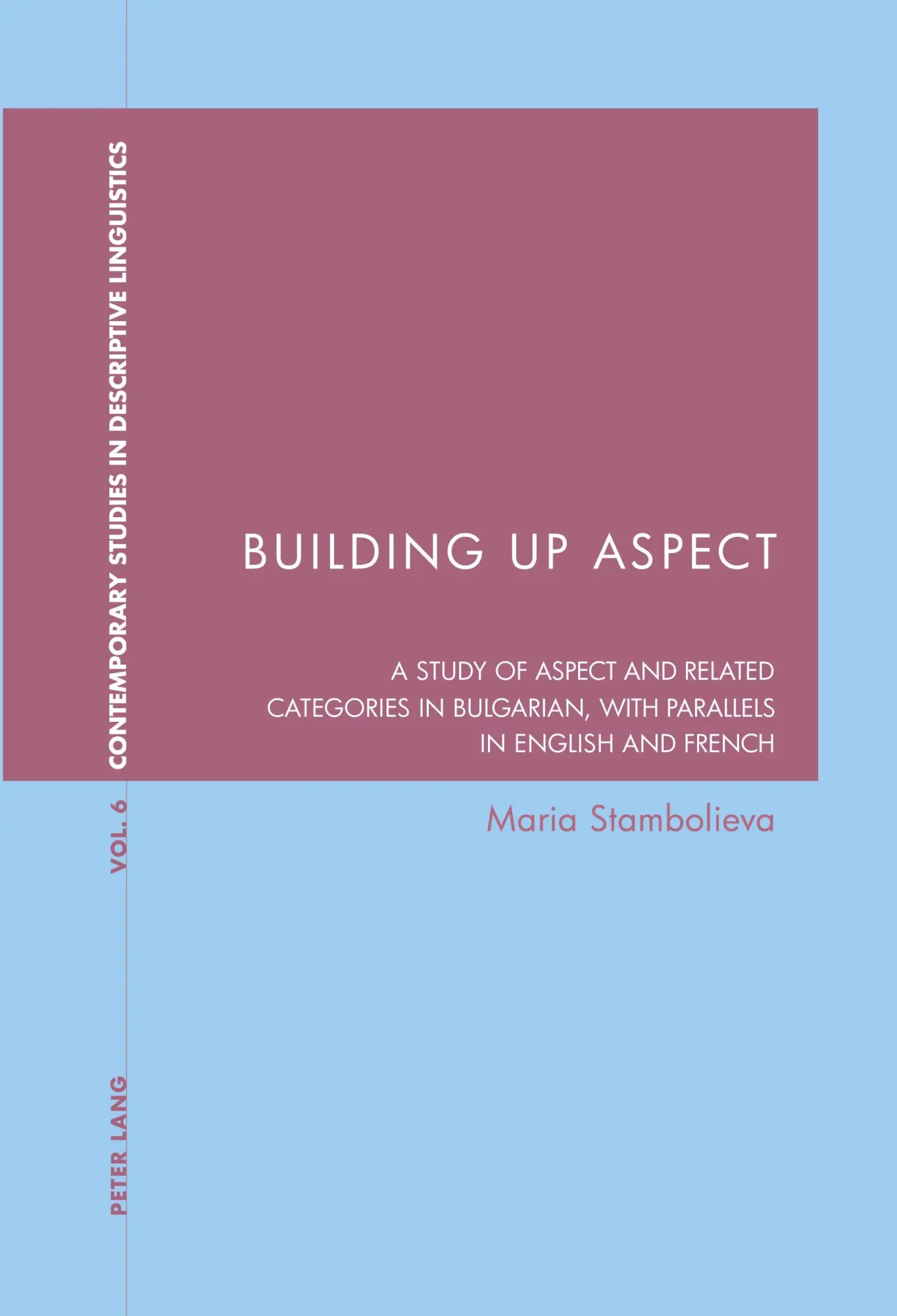 Building Up Aspect: A study of aspect and related categories in Bulgarian, with parallels in English and French (Contemporary Studies in Descriptive Linguistics)