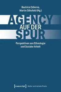 Cover: 9783837676488 | Agency auf der Spur | Perspektiven aus Ethnologie und Sozialer Arbeit