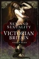 Cover: 9781526756688 | Sex and Sexuality in Victorian Britain | Violet Fenn | Buch | Gebunden
