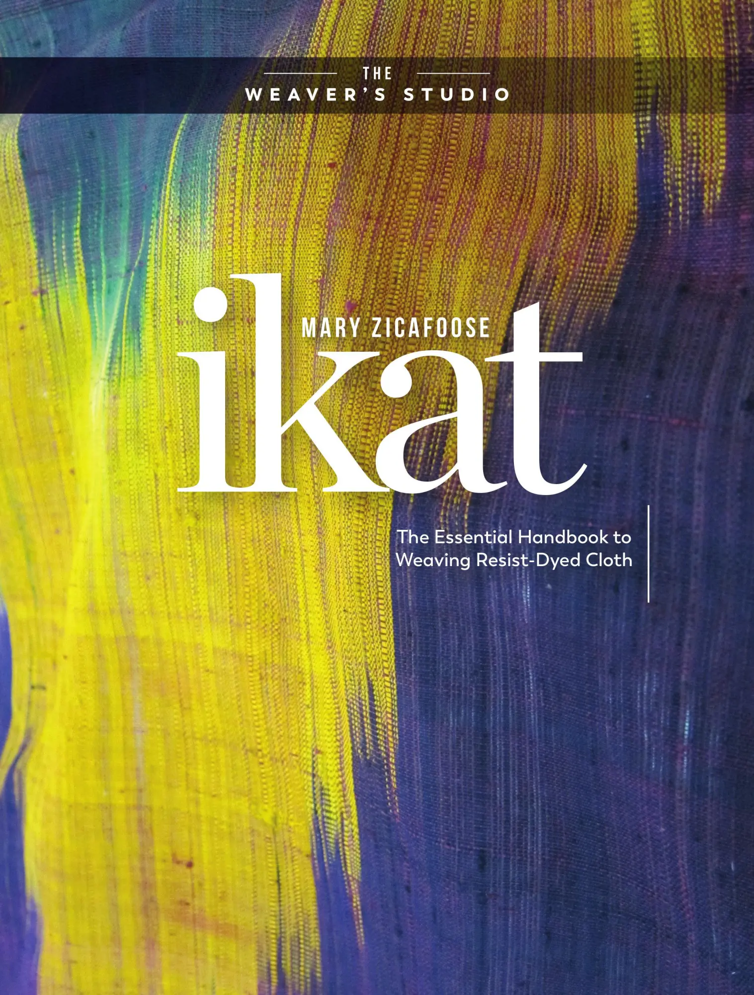 Cover: 9781632506788 | Ikat: The Essential Handbook to Weaving Resist-Dyed Cloth | Zicafoose