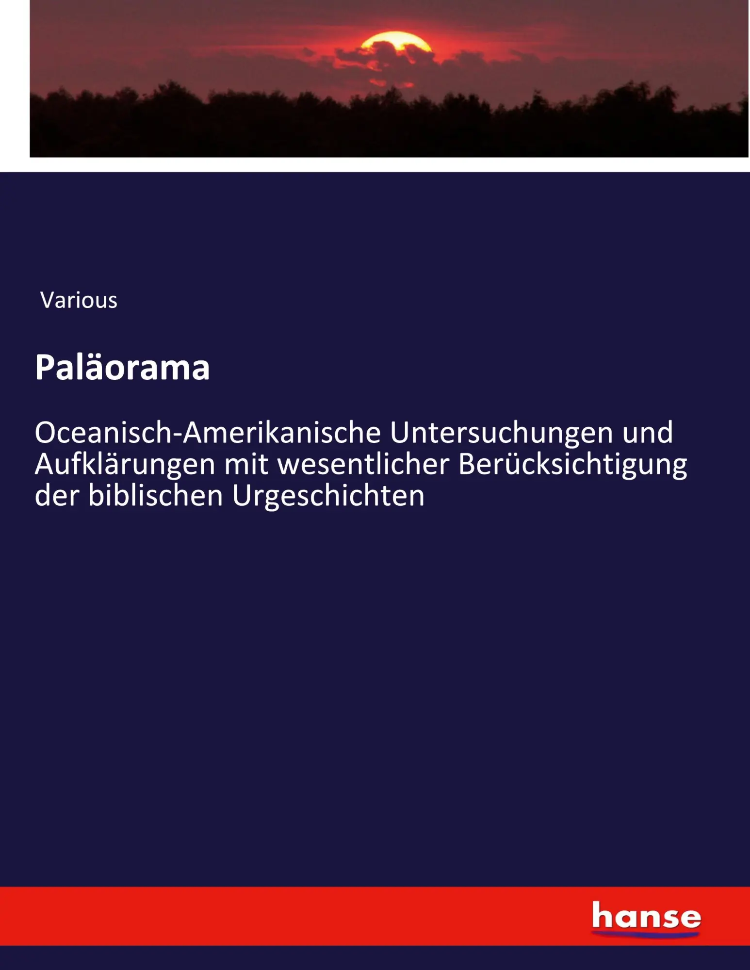 Paläorama: Oceanisch-Amerikanische Untersuchungen und Aufklärungen mit wesentlicher Berücksichtigung der biblischen Urgeschichten