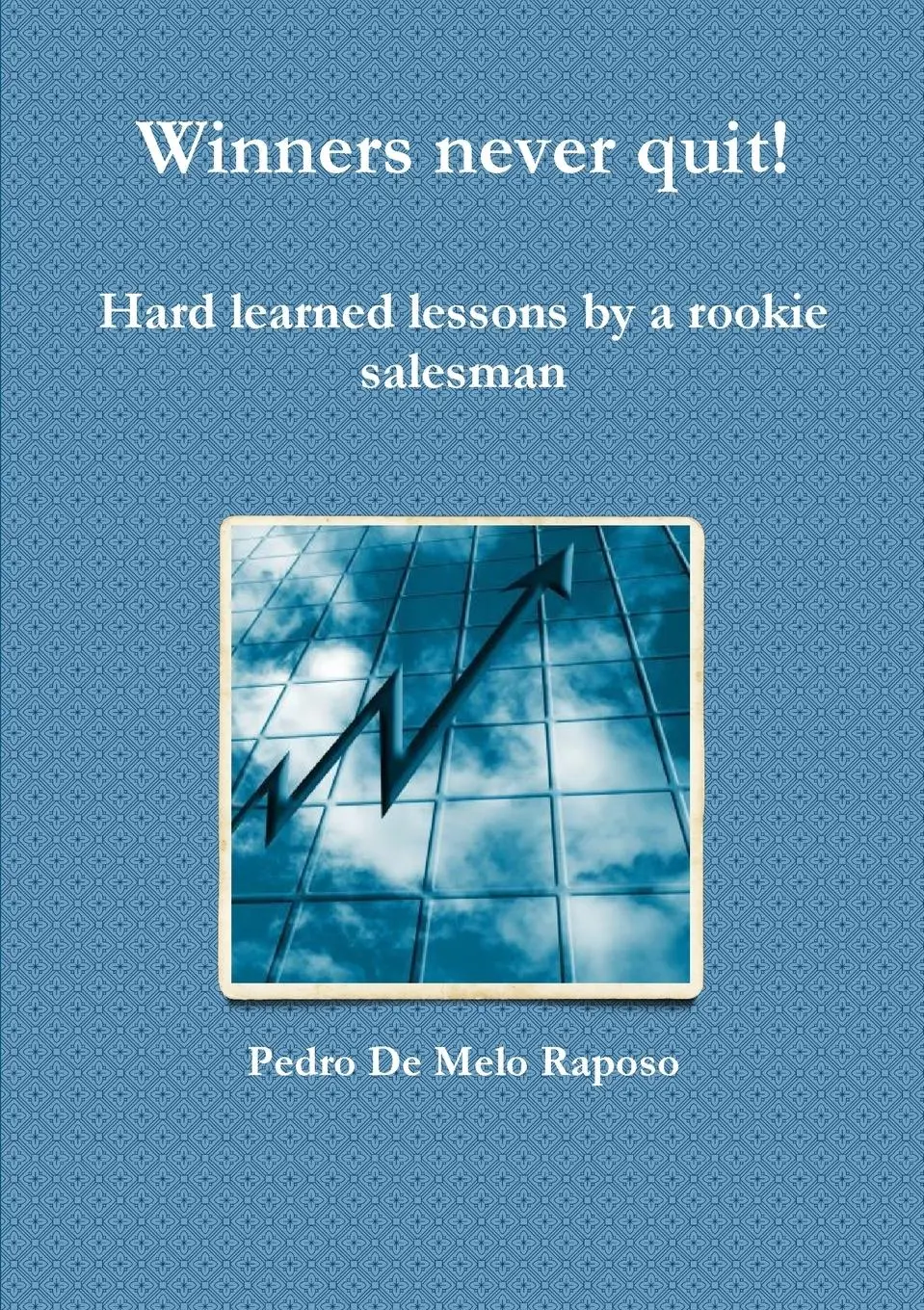 Cover: 9781446617588 | Winners never quit! Hard learned lessons by a rookie salesman | Raposo