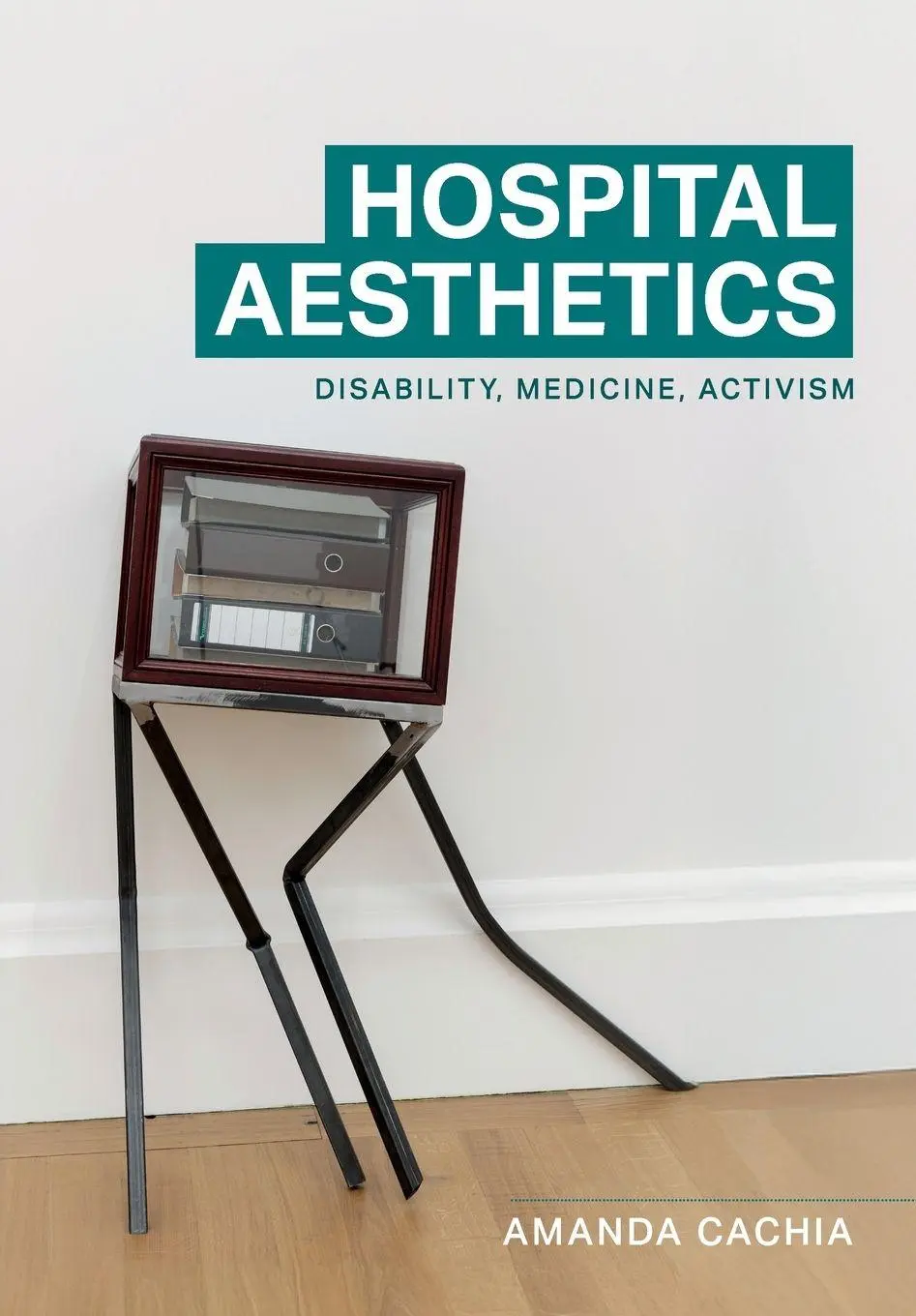 Cover: 9781526187888 | Hospital aesthetics | Disability, medicine, activism | Amanda Cachia