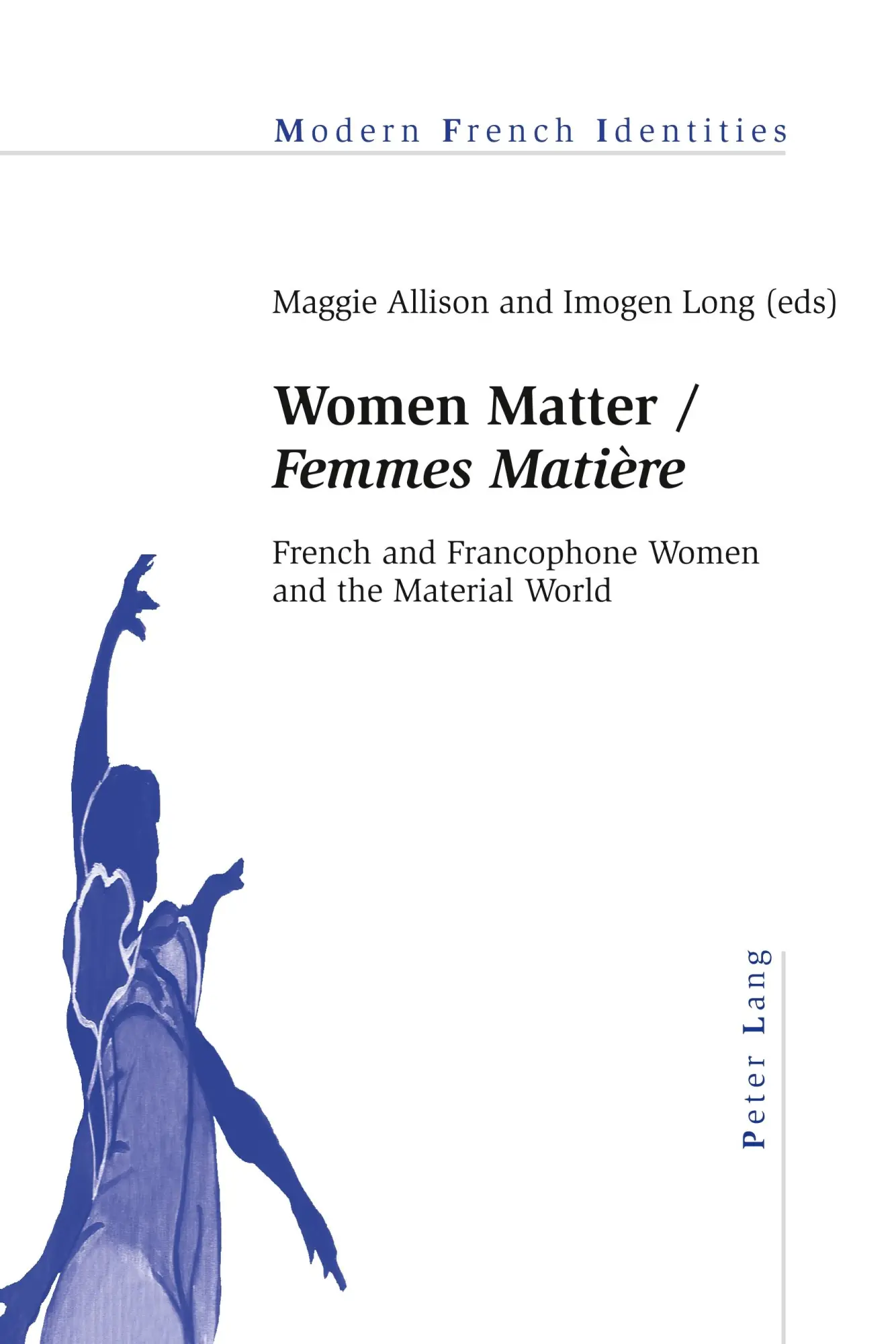 Women Matter / «Femmes Matière»: French and Francophone Women and the Material World (Modern French Identities)