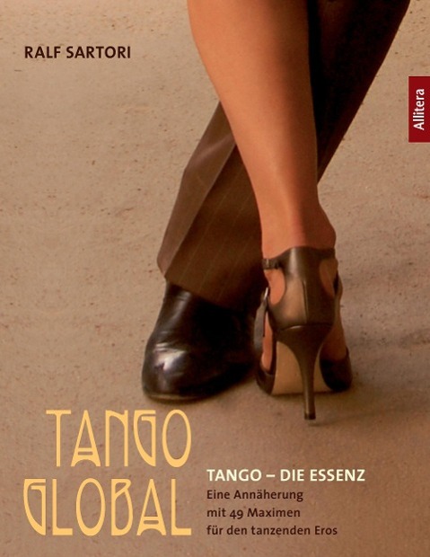 Tango ¿ Die Essenz | Eine Annäherung mit 49 Maximen für den tanzenden Eros | Ralf Sartori | Taschenbuch | Tango global | Paperback | 124 S. | Deutsch | 2015 | Allitera Verlag | EAN 9783869067988 - Sartori, Ralf