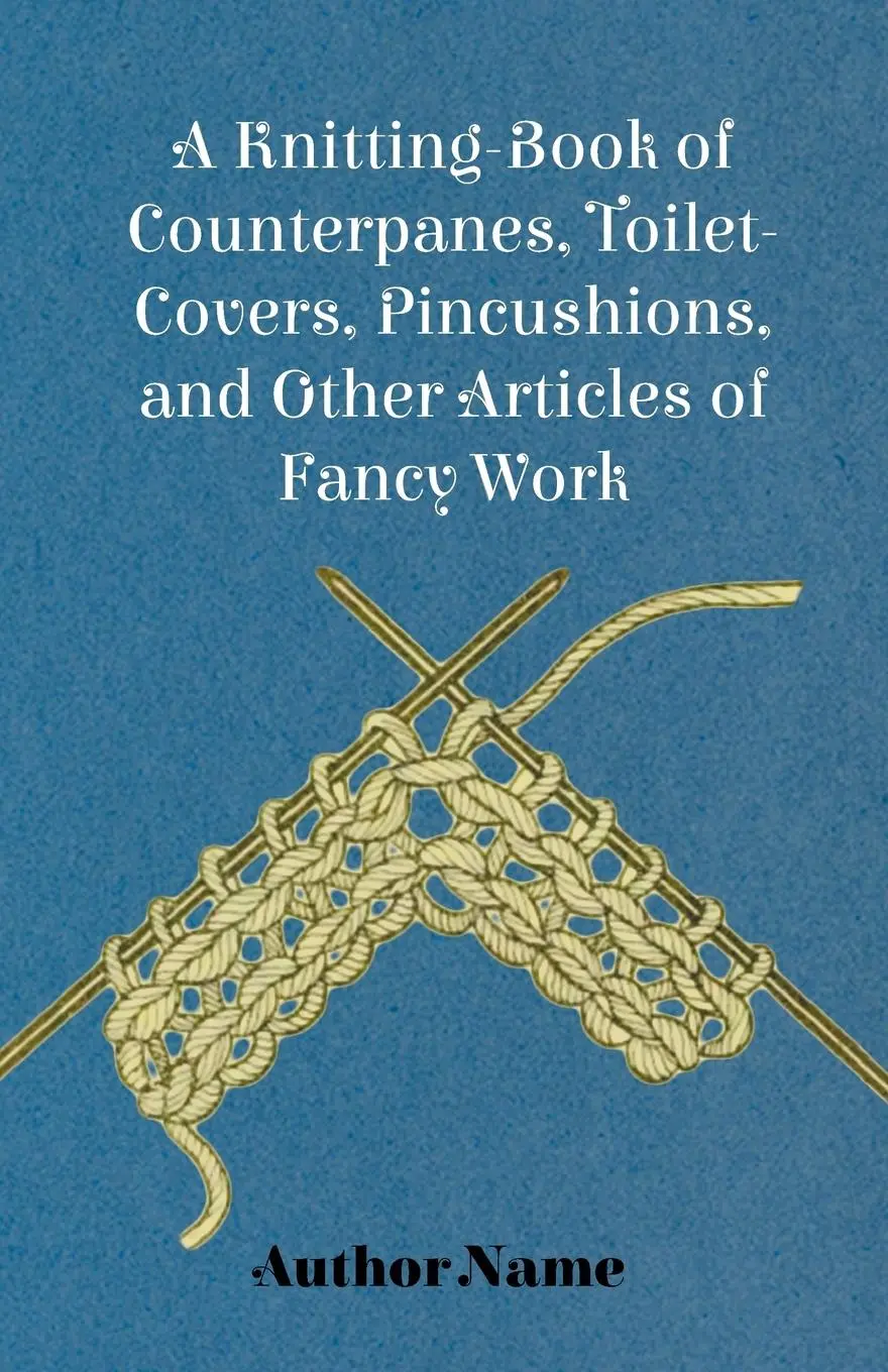 Cover: 9781445528588 | A Knitting-Book of Counterpanes, Toilet-Covers, Pincushions, and...