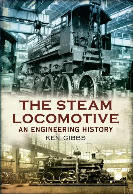 Cover: 9781445609188 | The Steam Locomotive | An Engineering History | Ken Gibbs | Buch