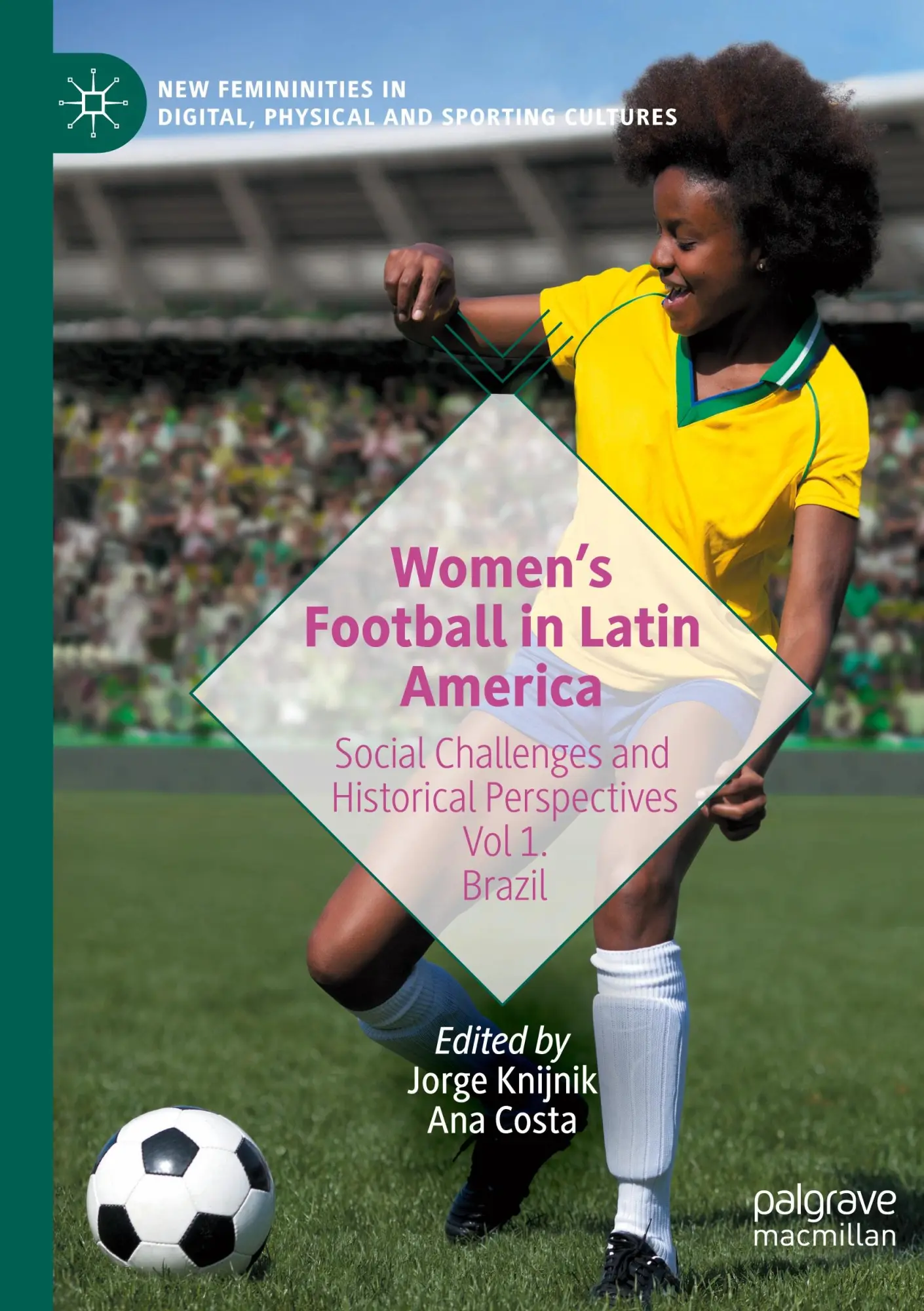 Women’s Football in Latin America: Social Challenges and Historical Perspectives Vol 1. Brazil (New Femininities in Digital, Physical and Sporting Cultures)