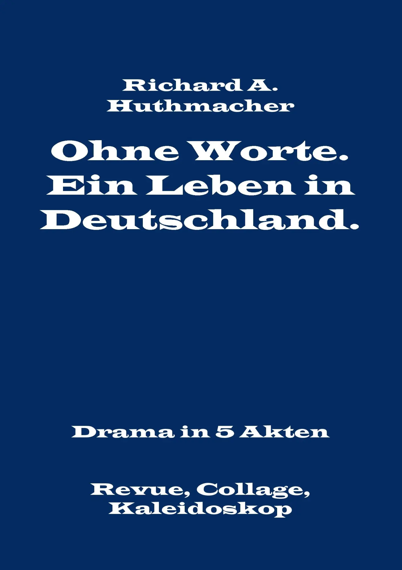 Ohne Worte. Ein Leben in Deutschland. Drama in 5 Akten: Revue, Collage, Kaleidoskop