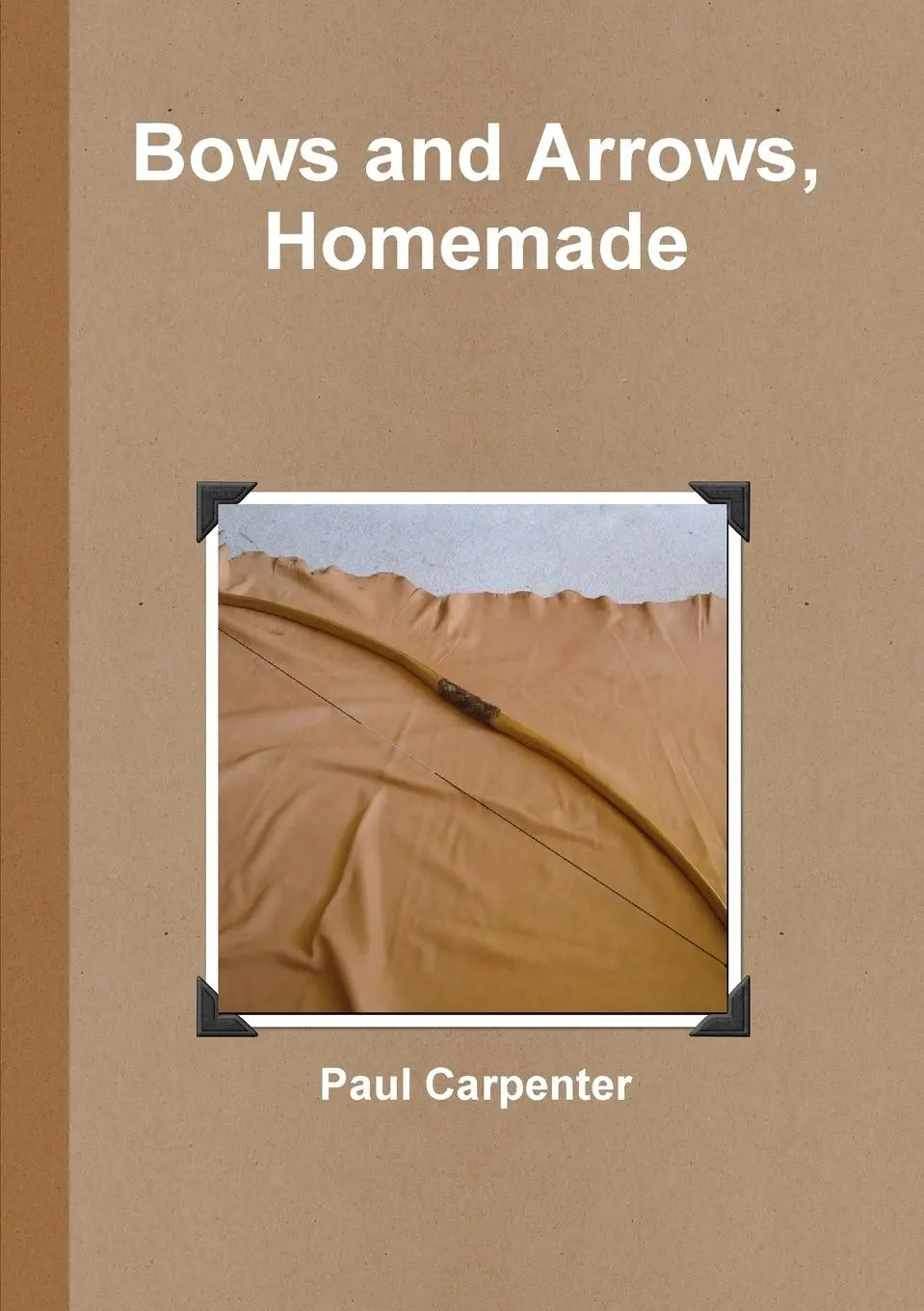 Cover: 9781470940089 | Bows and Arrows, Homemade | Paul Carpenter | Taschenbuch | Englisch
