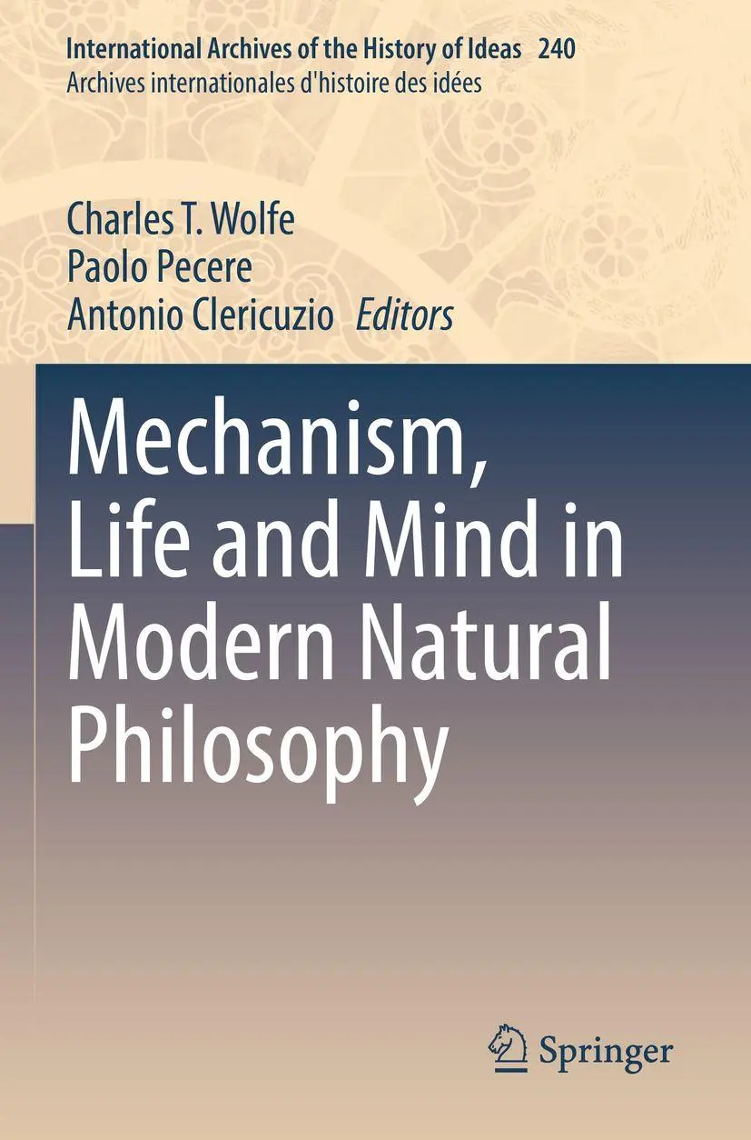 Mechanism, Life and Mind in Modern Natural Philosophy (International Archives of the History of Ideas Archives internationales d'histoire des idées, 240, Band 240)