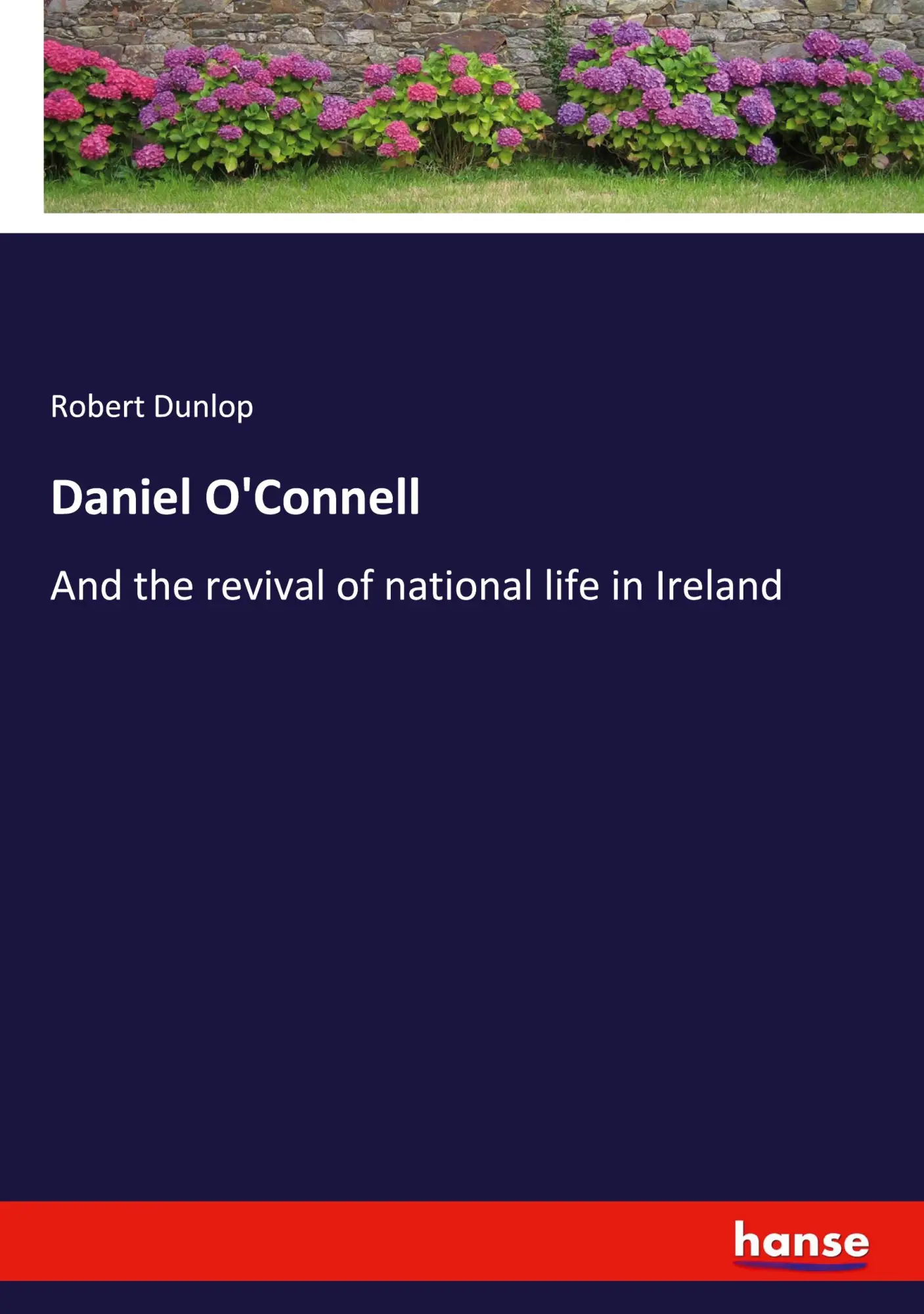 Daniel O'Connell: And the revival of national life in Ireland