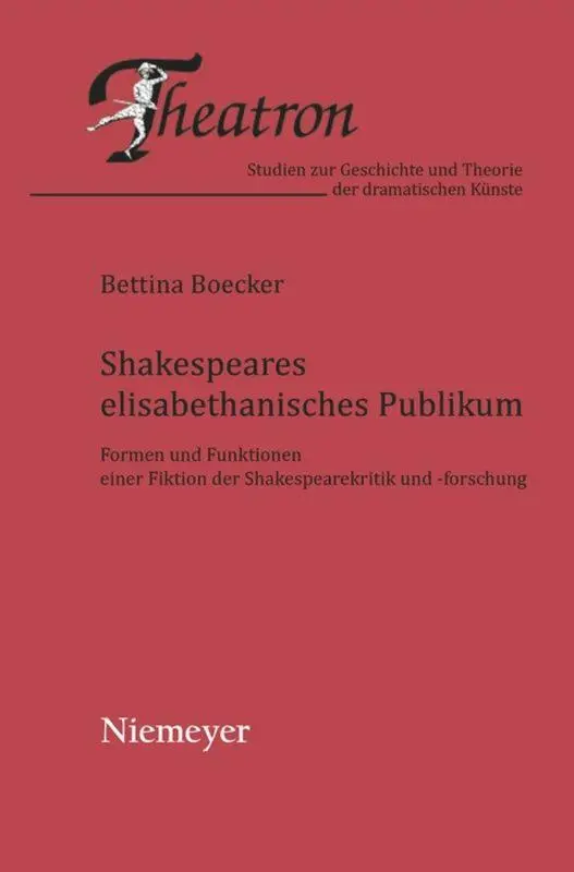 Shakespeares elisabethanisches Publikum: Formen und Funktionen einer Fiktion der Shakespearekritik und -forschung (Theatron, 48, Band 48)