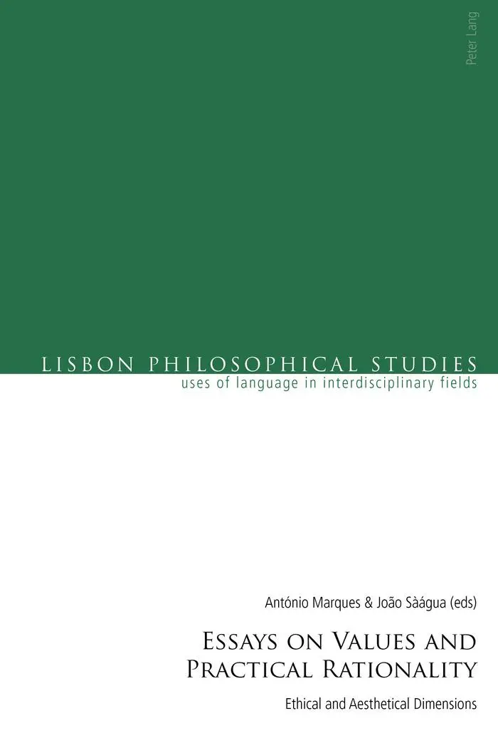 Essays on Values and Practical Rationality: Ethical and Aesthetical Dimensions (Lisbon Philosophical Studies – Uses of Languages in Interdisciplinary Fields, Band 7)