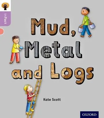 Cover: 9780198370789 | Oxford Reading Tree inFact: Oxford Level 1+: Mud, Metal and Logs