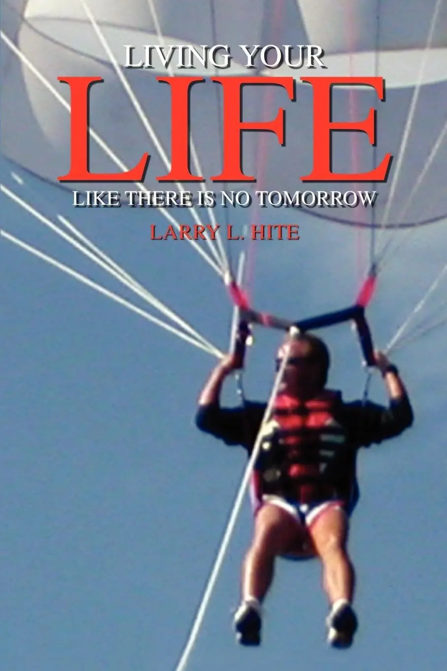 Cover: 9781410790989 | LIVING YOUR LIFE LIKE THERE IS NO TOMORROW | Larry L. Hite | Buch