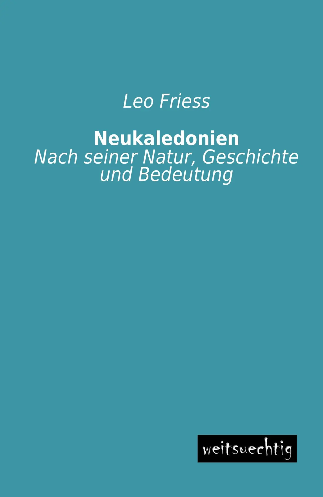 Cover: 9783956560989 | Neukaledonien | Nach seiner Natur, Geschichte und Bedeutung | Friess