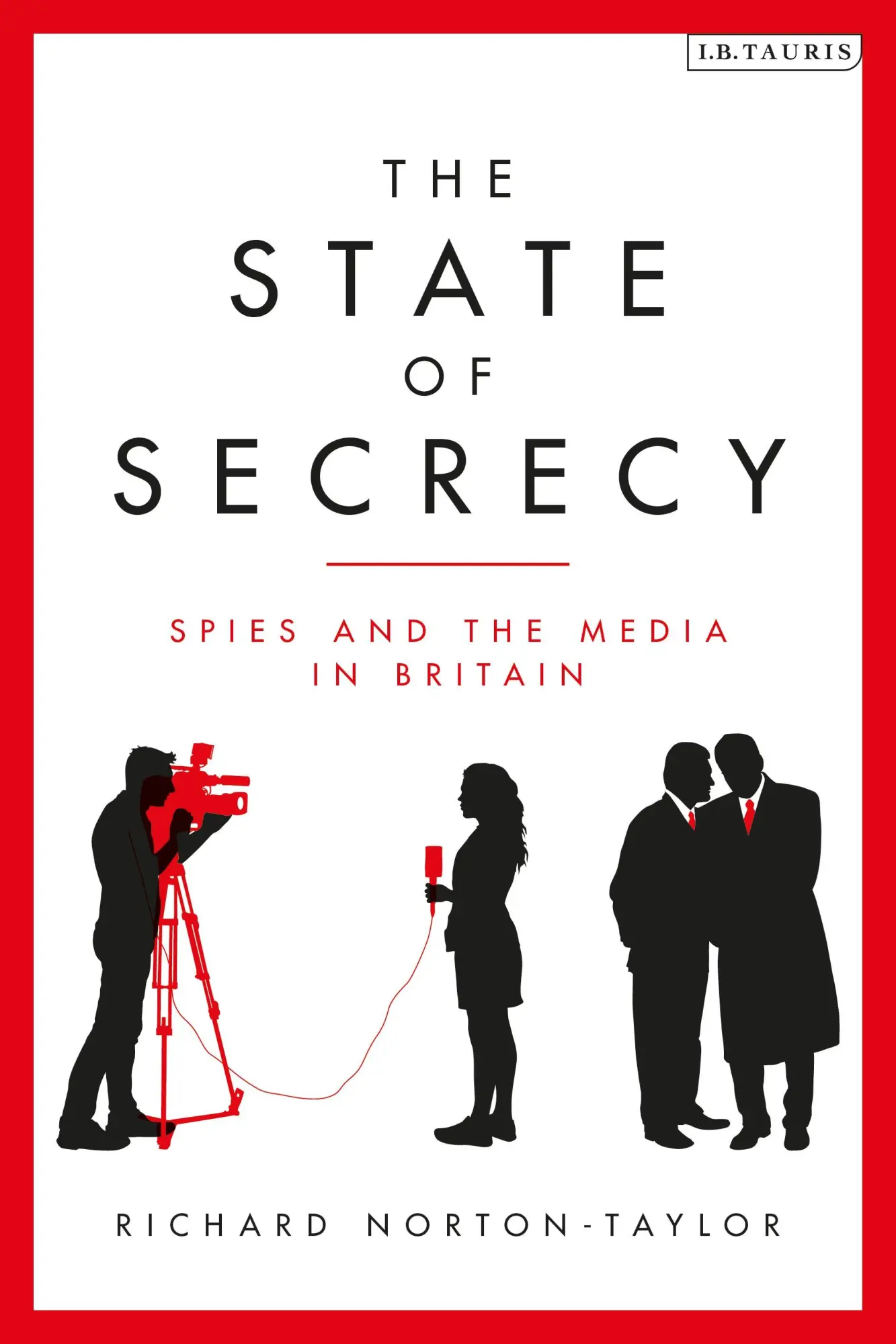 Cover: 9781788312189 | The State of Secrecy | Spies and the Media in Britain | Norton-Taylor