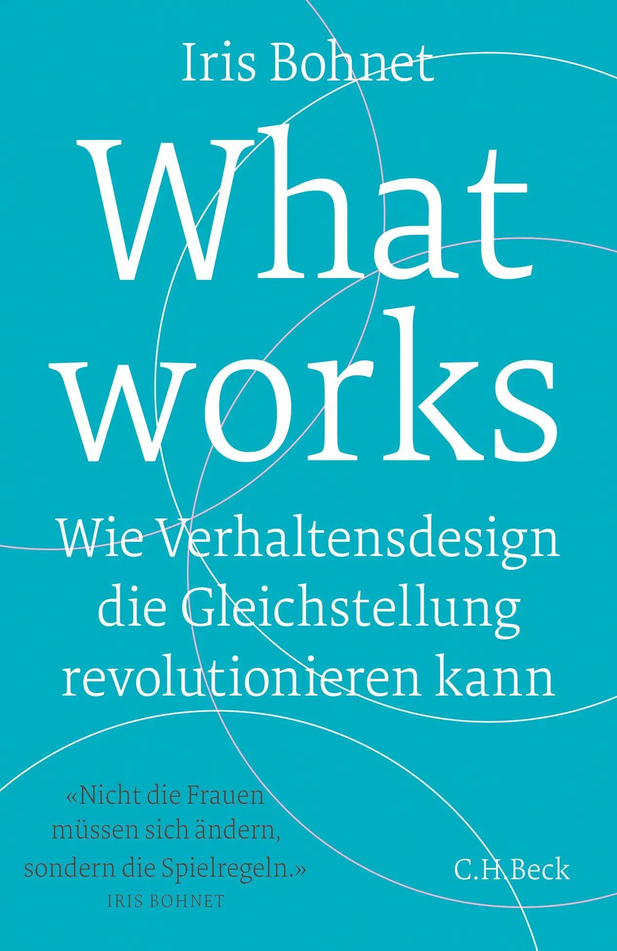 Cover: 9783406712289 | What works | Iris Bohnet | Buch | gebunden | 381 S. | Deutsch | 2017