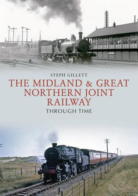 Cover: 9781445672489 | The Midland &amp; Great Northern Joint Railway Through Time | Gillett