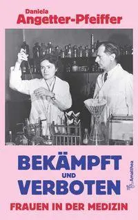Cover: 9783990503089 | Bekämpft und verboten - Frauen in der Medizin | Angetter-Pfeiffer