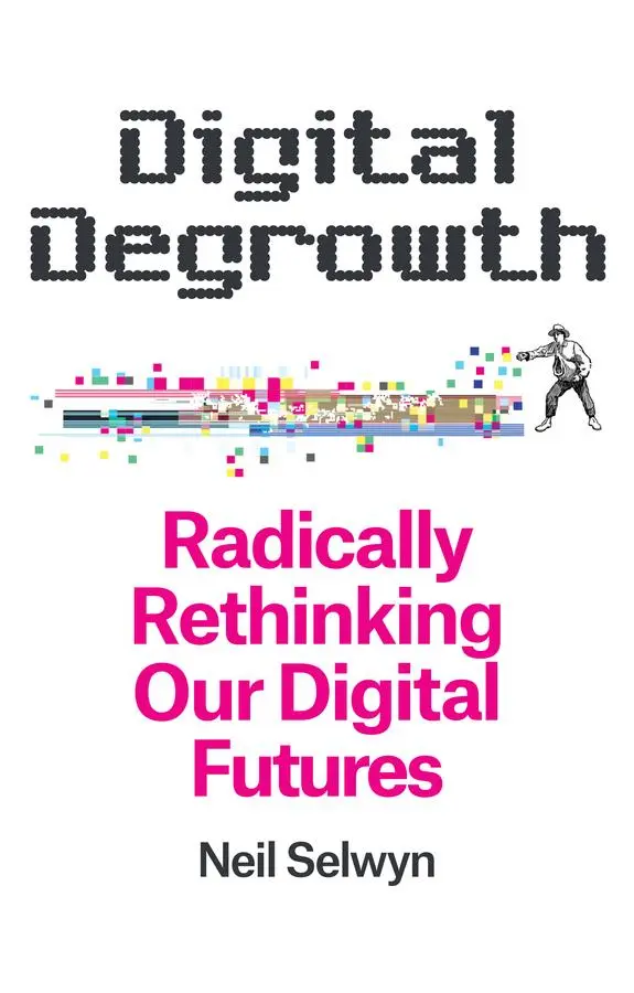 Cover: 9781509563289 | Digital Degrowth | Radically Rethinking our Digital Futures | Selwyn