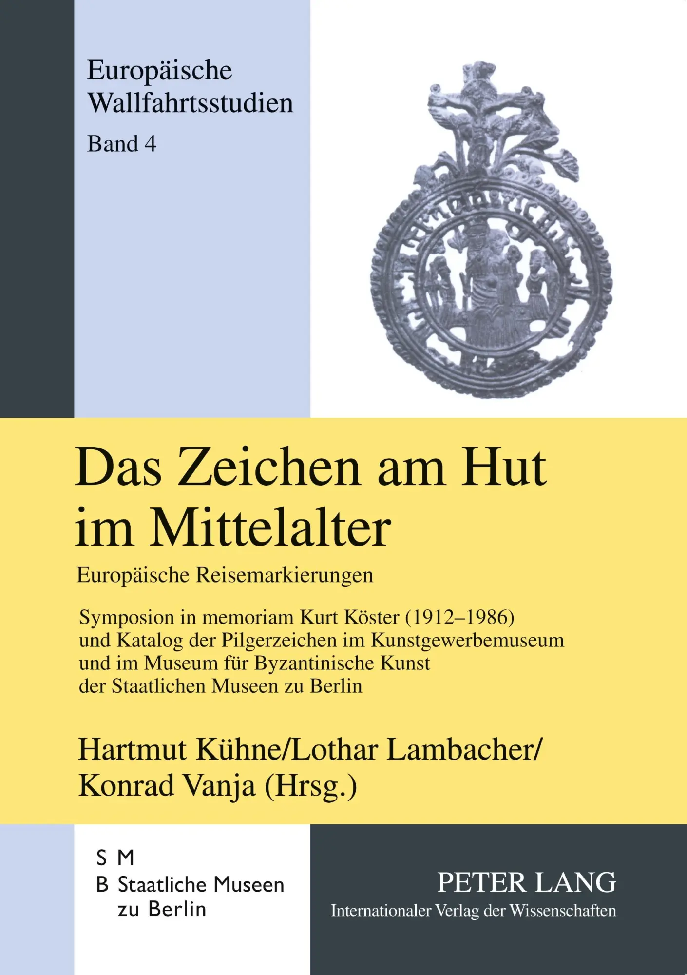 Das Zeichen am Hut im Mittelalter: Europäische Reisemarkierungen- Symposion in memoriam Kurt Köster (1912-1986) und Katalog der Pilgerzeichen im ... zu Berlin (Europäische Wallfahrtsstudien)