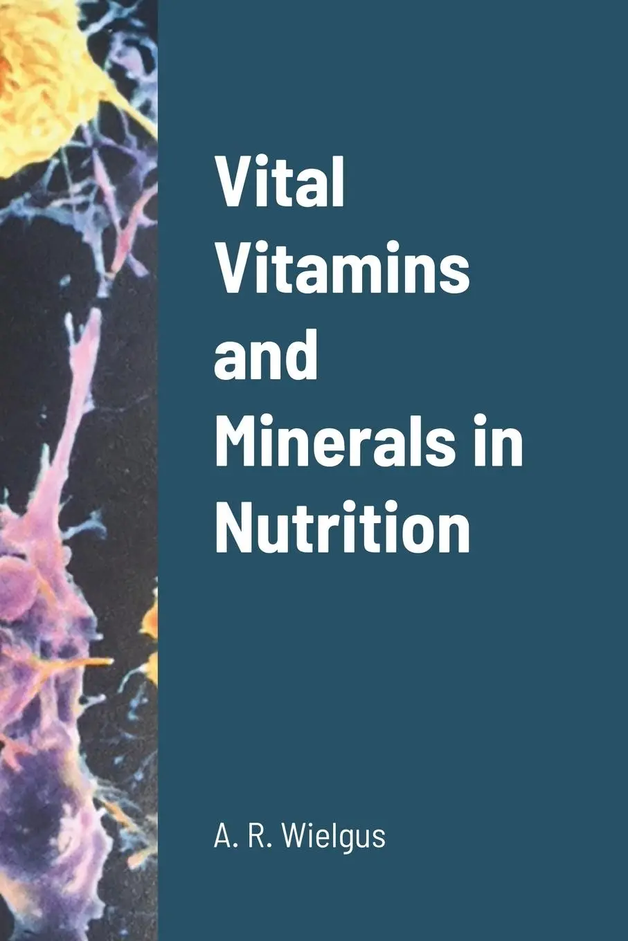 Cover: 9781716524189 | Vital Vitamins and Minerals in Nutrition | A. R. Wielgus | Taschenbuch