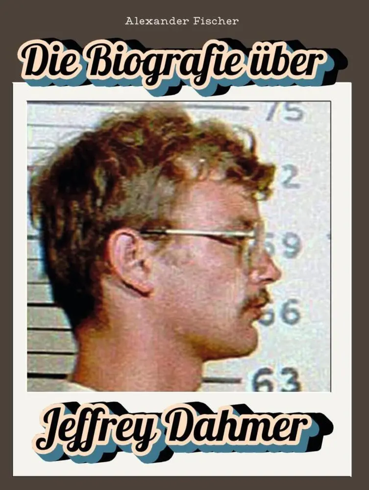 Cover: 9783759164889 | Die Biografie über Jeffrey Dahmer | Alexander Fischer | Taschenbuch