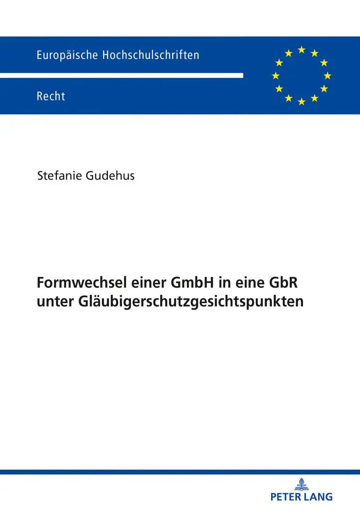 Formwechsel einer GmbH in eine GbR unter Gläubigerschutzgesichtspunkten (Europäische Hochschulschriften Recht, Band 6670)