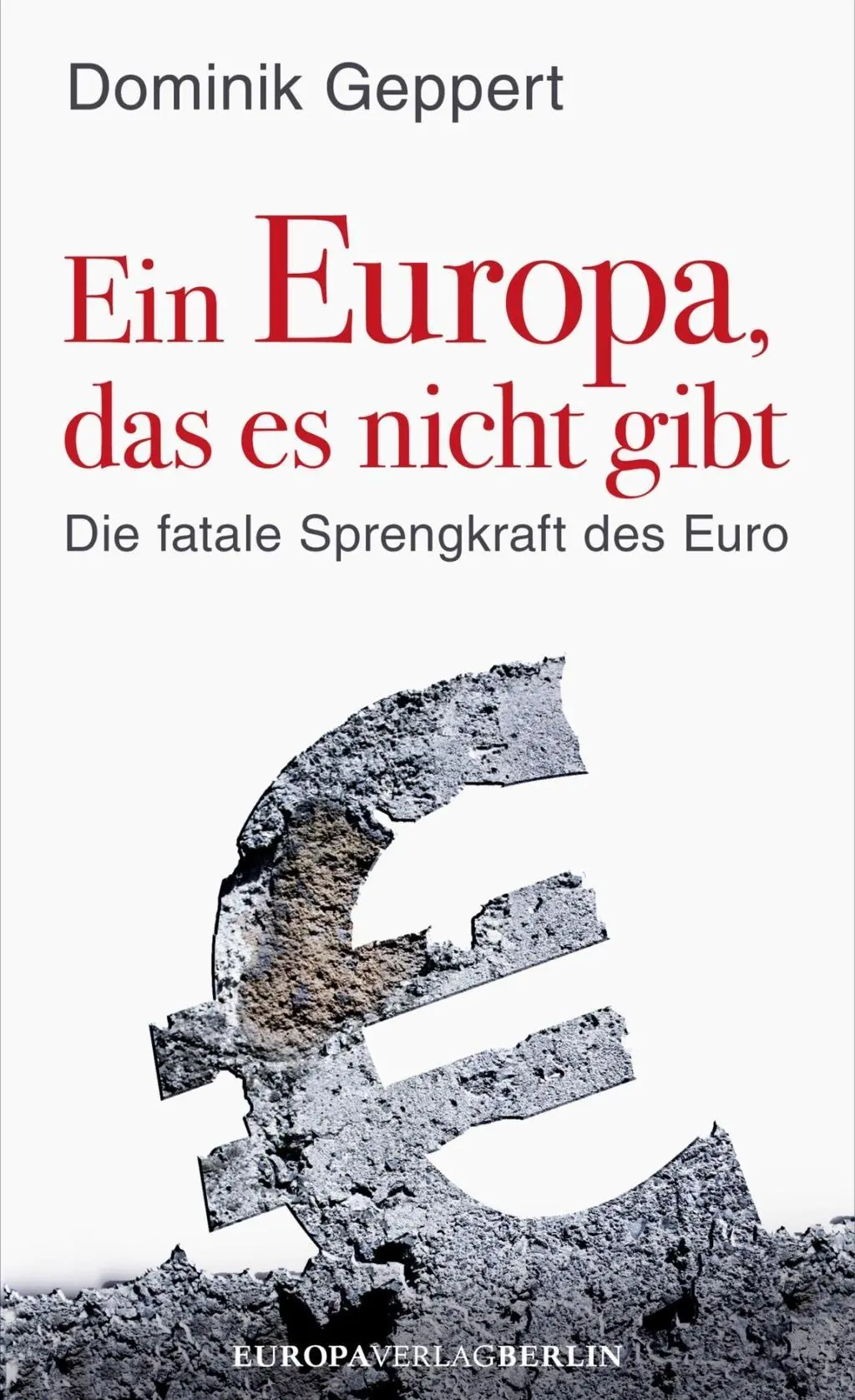 Cover: 9783944305189 | Ein Europa, das es nicht gibt | Dominik Geppert | Buch | 192 S. | 2013