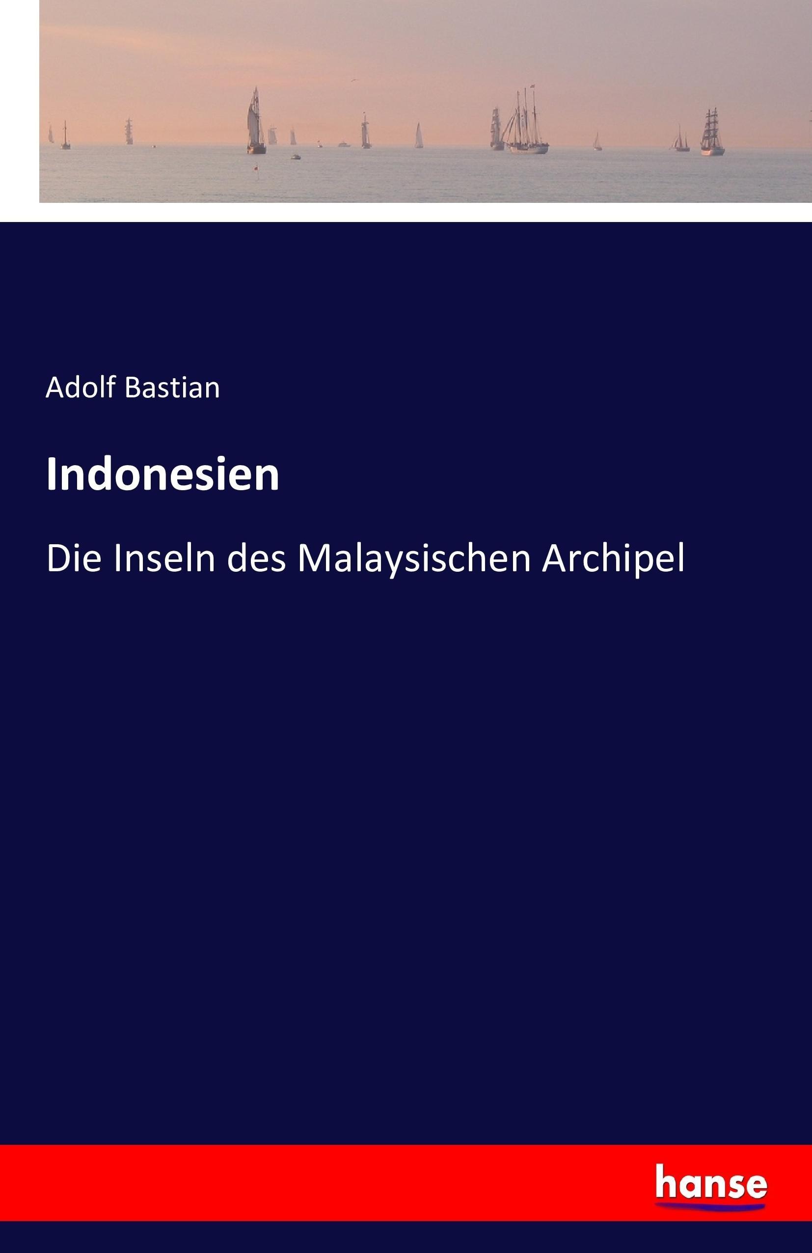 Indonesien | Die Inseln des Malaysischen Archipel | Adolf Bastian | Taschenbuch | Paperback | 172 S. | Deutsch | 2016 | hansebooks | EAN 9783741135989 - Bastian, Adolf