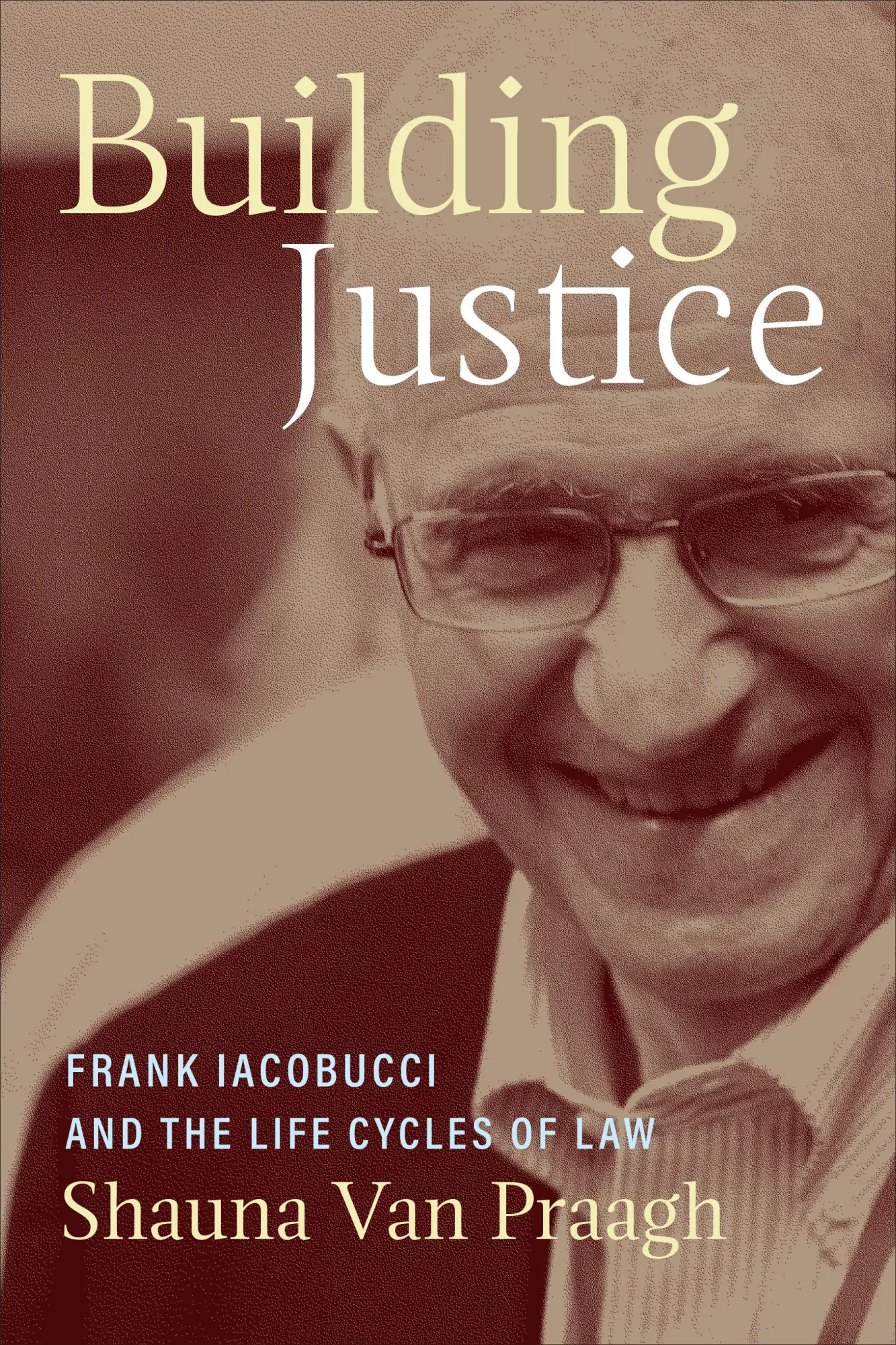 Cover: 9781487566289 | Building Justice | Frank Iacobucci and the Life Cycles of Law | Praagh