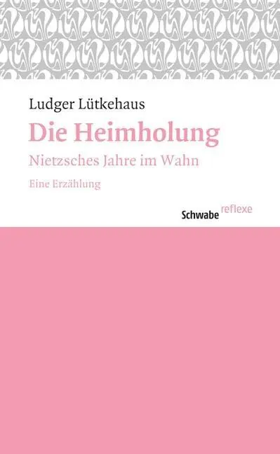 Cover: 9783796527289 | Die Heimholung | Nietzsches Jahre im Wahn, Schwabe reflexe 11 11
