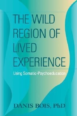 The Wild Region of Lived Experience: Using Somatic-Psychoeducation | Danis Bois | Taschenbuch | Englisch | 2009 | NORTH ATLANTIC BOOKS | EAN 9781556437489 - Bois, Danis