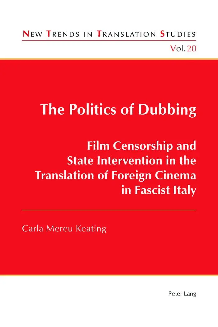 The Politics of Dubbing: Film Censorship and State Intervention in the Translation of Foreign Cinema in Fascist Italy (New Trends in Translation Studies)